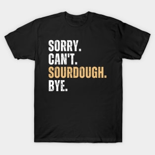 Funny Sorry Can't Sourdough Bye T-Shirt